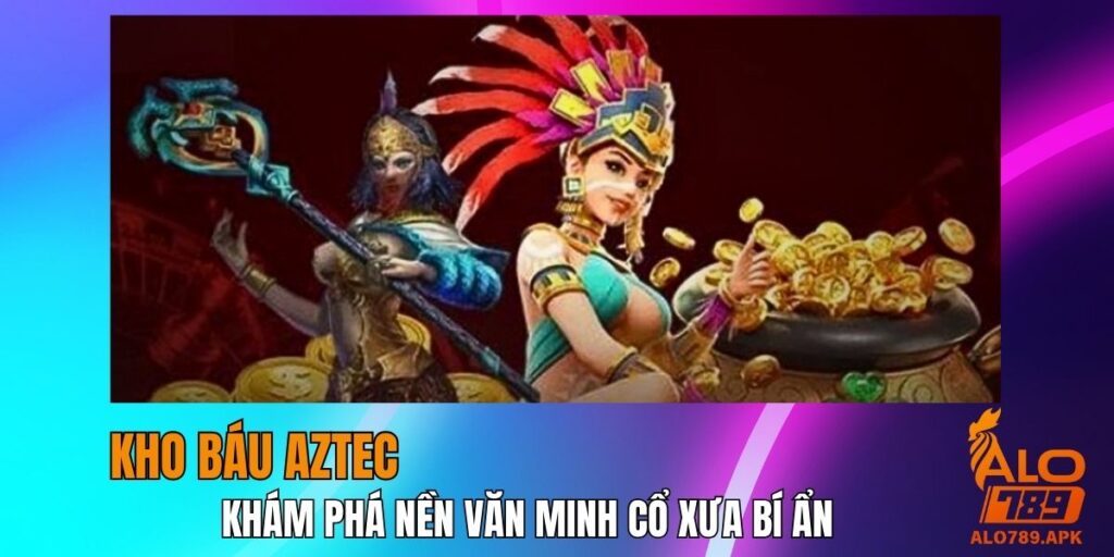 Kho Báu Aztec - Khám Phá Nền Văn Minh Cổ Xưa Bí Ẩn