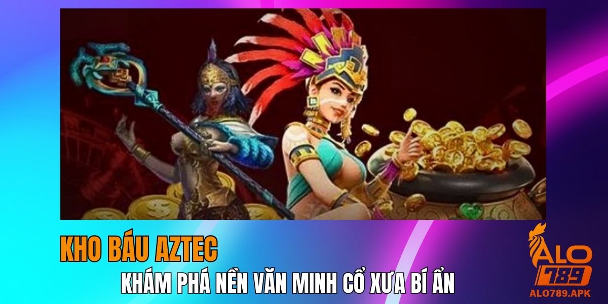 Kho Báu Aztec - Khám Phá Nền Văn Minh Cổ Xưa Bí Ẩn